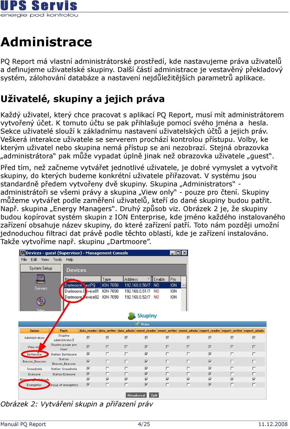 Uživatelé, skupiny a jejich práva Každý uživatel, který chce pracovat s aplikací PQ Report, musí mít administrátorem vytvořený účet. K tomuto účtu se pak přihlašuje pomocí svého jména a hesla.