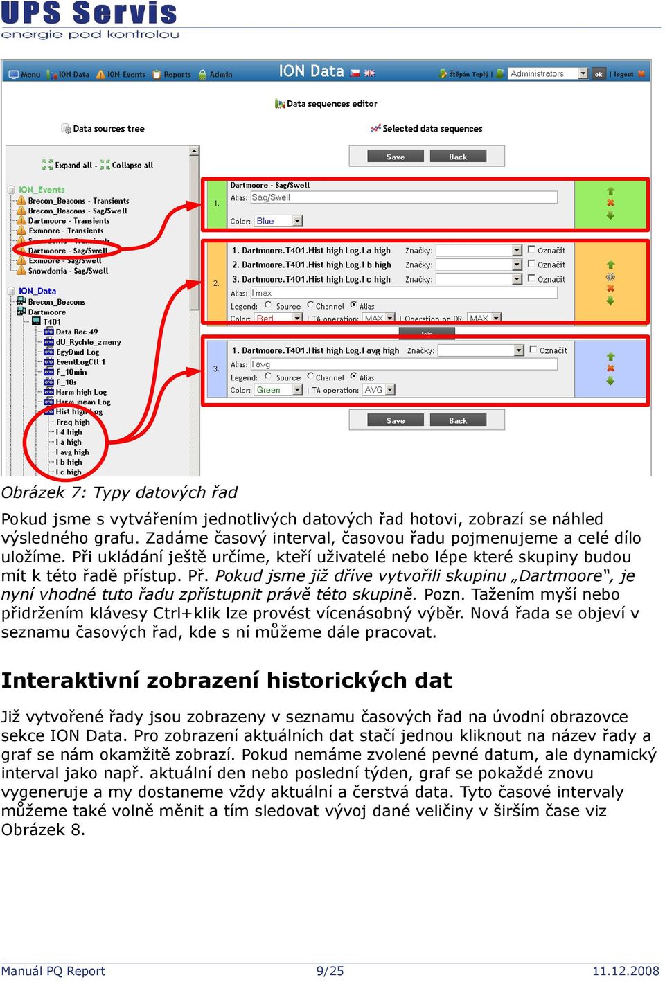 Pokud jsme již dříve vytvořili skupinu Dartmoore, je nyní vhodné tuto řadu zpřístupnit právě této skupině. Pozn. Tažením myší nebo přidržením klávesy Ctrl+klik lze provést vícenásobný výběr.