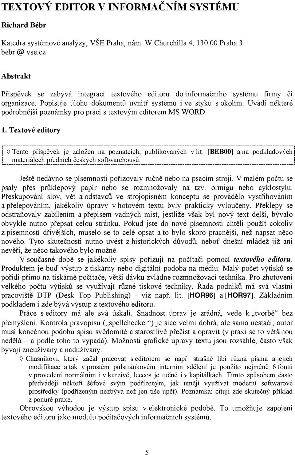 Uvádí některé podrobnější poznámky pro práci s textovým editorem MS WORD. 1. Textové editory Tento příspěvek je založen na poznatcích, publikovaných v lit.