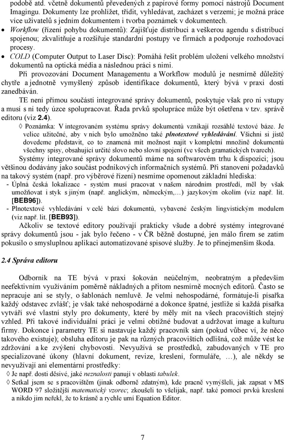 Workflow (řízení pohybu dokumentů): Zajišťuje distribuci a veškerou agendu s distribucí spojenou; zkvalitňuje a rozšiřuje standardní postupy ve firmách a podporuje rozhodovací procesy.