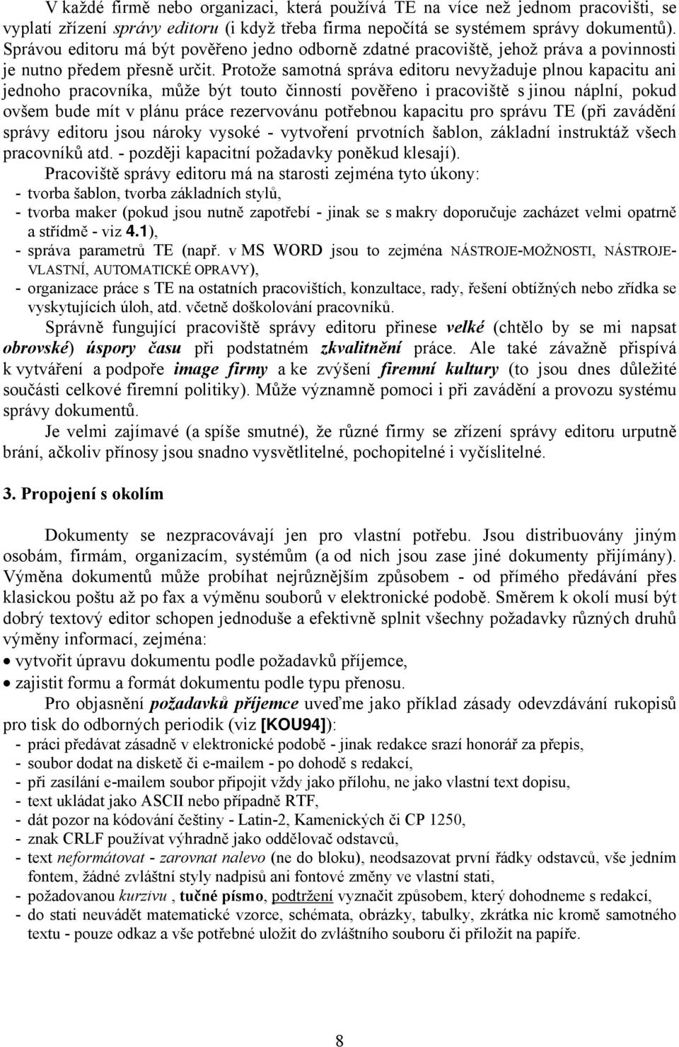 Protože samotná správa editoru nevyžaduje plnou kapacitu ani jednoho pracovníka, může být touto činností pověřeno i pracoviště s jinou náplní, pokud ovšem bude mít v plánu práce rezervovánu potřebnou