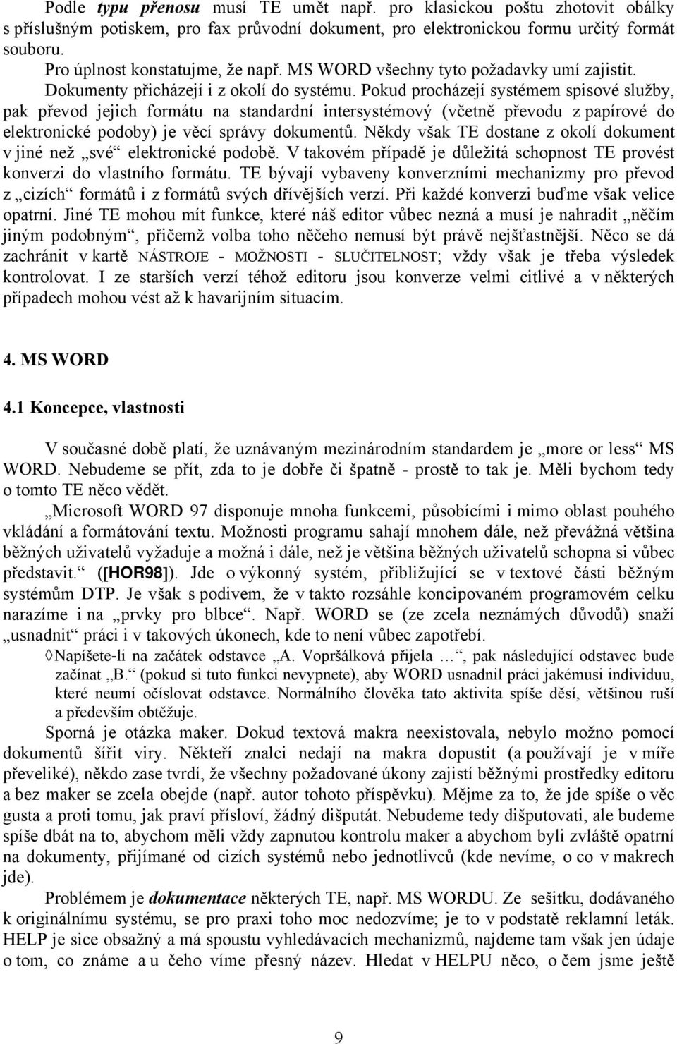 Pokud procházejí systémem spisové služby, pak převod jejich formátu na standardní intersystémový (včetně převodu z papírové do elektronické podoby) je věcí správy dokumentů.