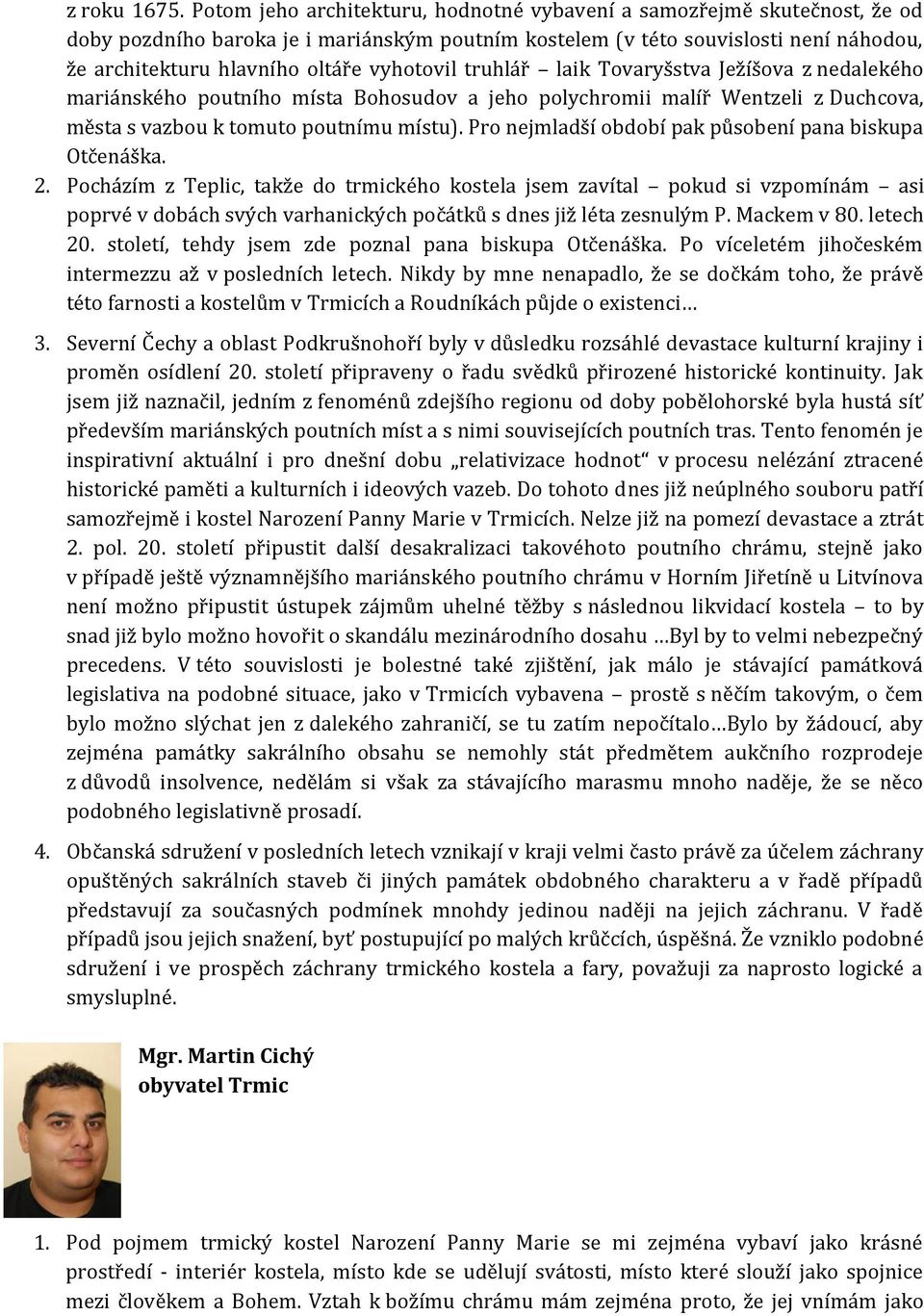 vyhotovil truhlář laik Tovaryšstva Ježíšova z nedalekého mariánského poutního místa Bohosudov a jeho polychromii malíř Wentzeli z Duchcova, města s vazbou k tomuto poutnímu místu).