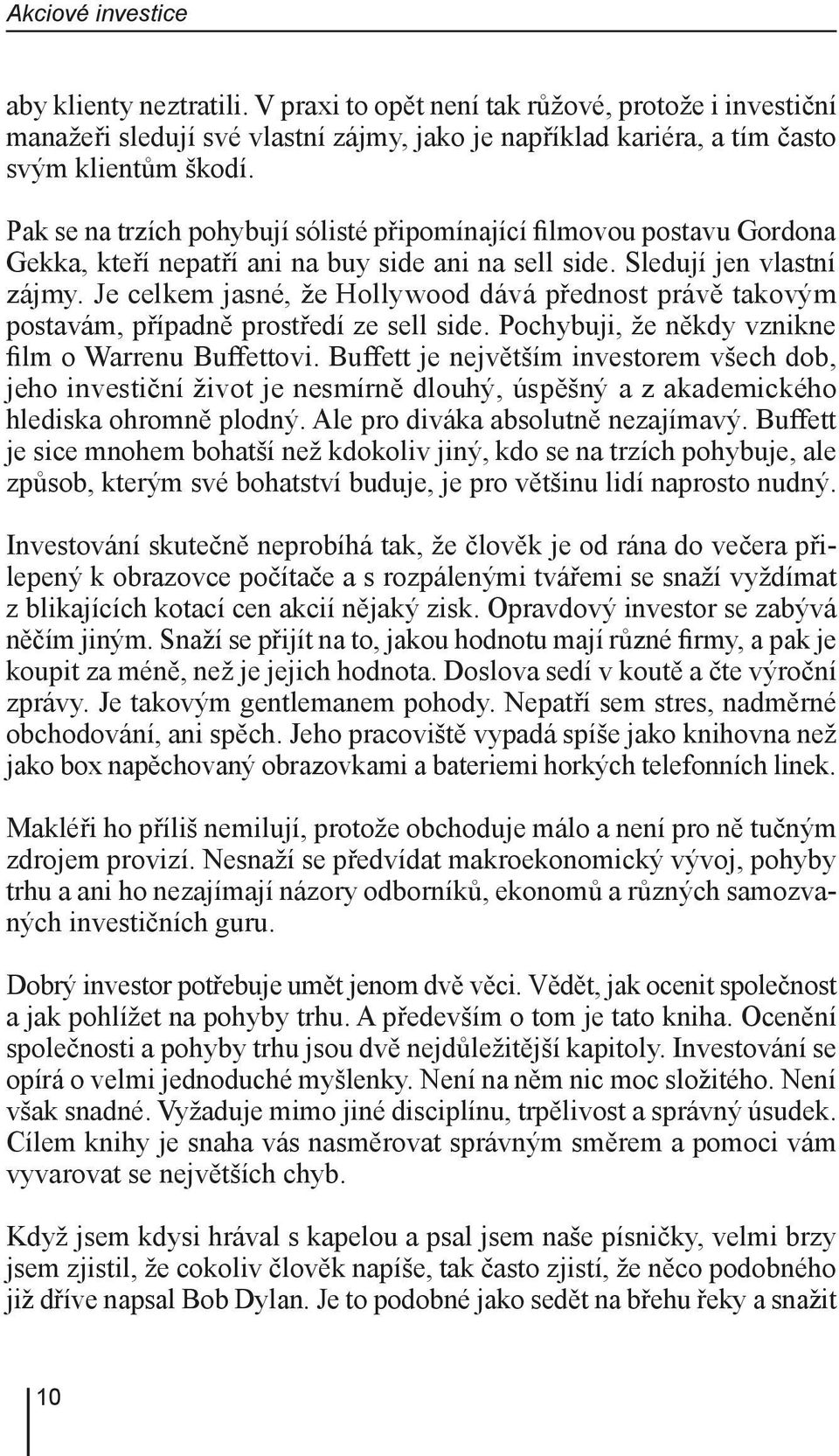 Je celkem jasné, že Hollywood dává přednost právě takovým postavám, případně prostředí ze sell side. Pochybuji, že někdy vznikne film o Warrenu Buffettovi.