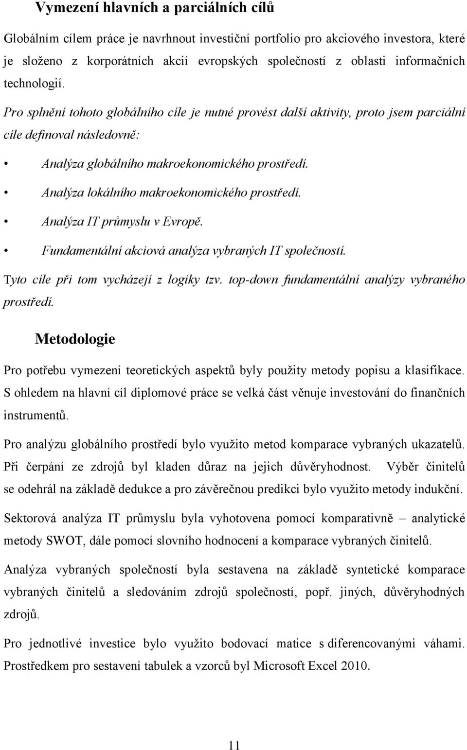 Analýza lokálního makroekonomického prostředí. Analýza IT průmyslu v Evropě. Fundamentální akciová analýza vybraných IT společností. Tyto cíle při tom vycházejí z logiky tzv.