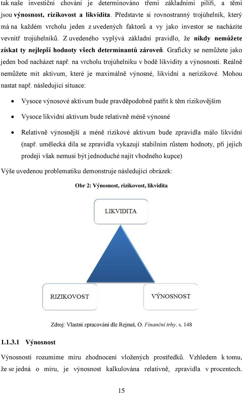 Z uvedeného vyplývá základní pravidlo, že nikdy nemůžete získat ty nejlepší hodnoty všech determinantů zároveň. Graficky se nemůžete jako jeden bod nacházet např.