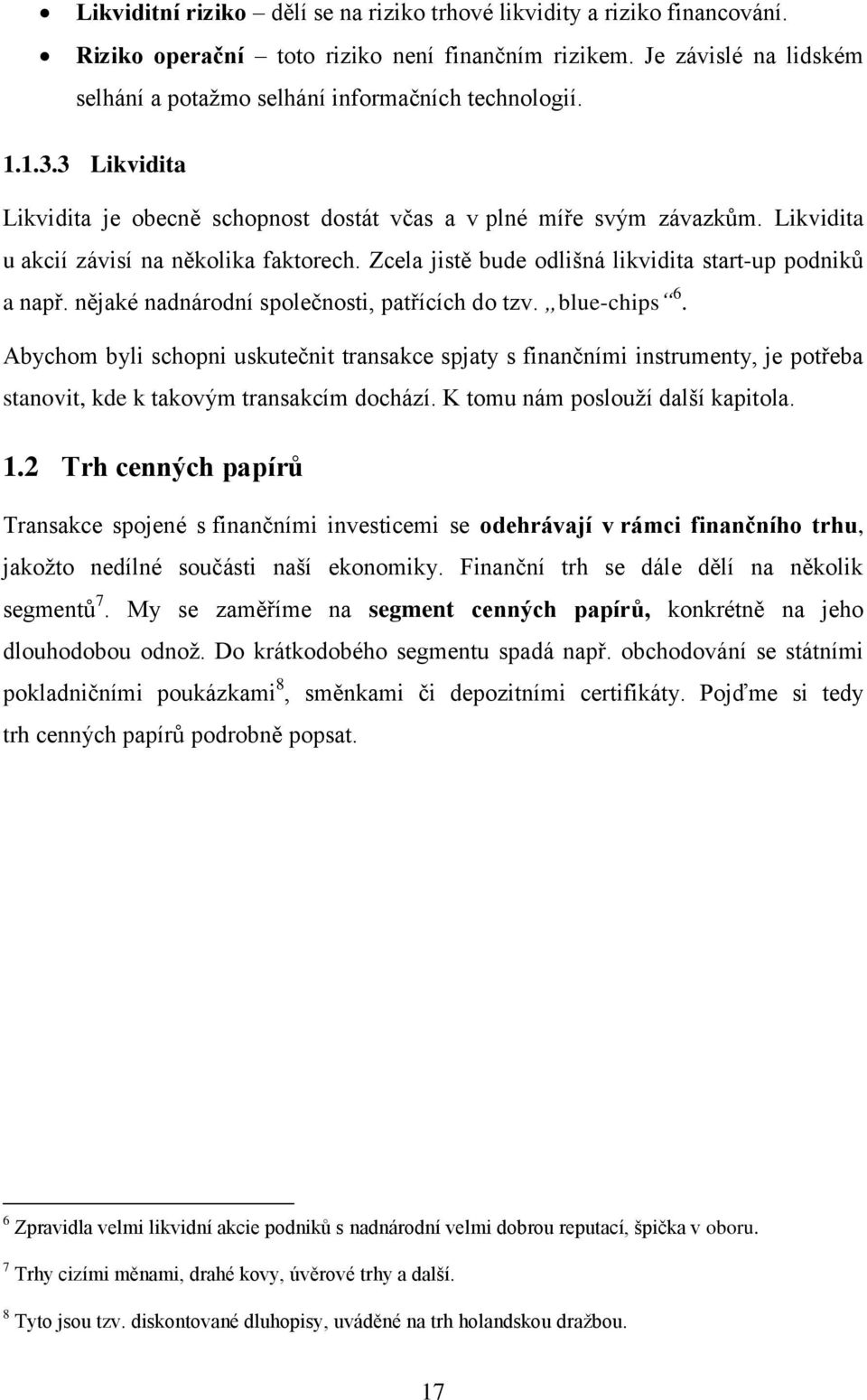 nějaké nadnárodní společnosti, patřících do tzv. blue-chips 6. Abychom byli schopni uskutečnit transakce spjaty s finančními instrumenty, je potřeba stanovit, kde k takovým transakcím dochází.