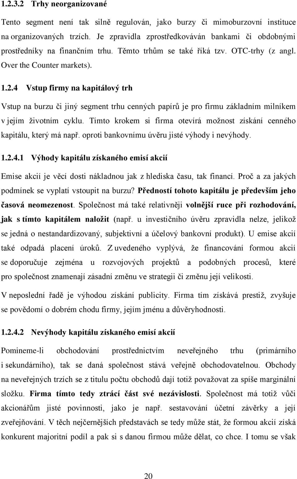 4 Vstup firmy na kapitálový trh Vstup na burzu či jiný segment trhu cenných papírů je pro firmu základním milníkem v jejím životním cyklu.