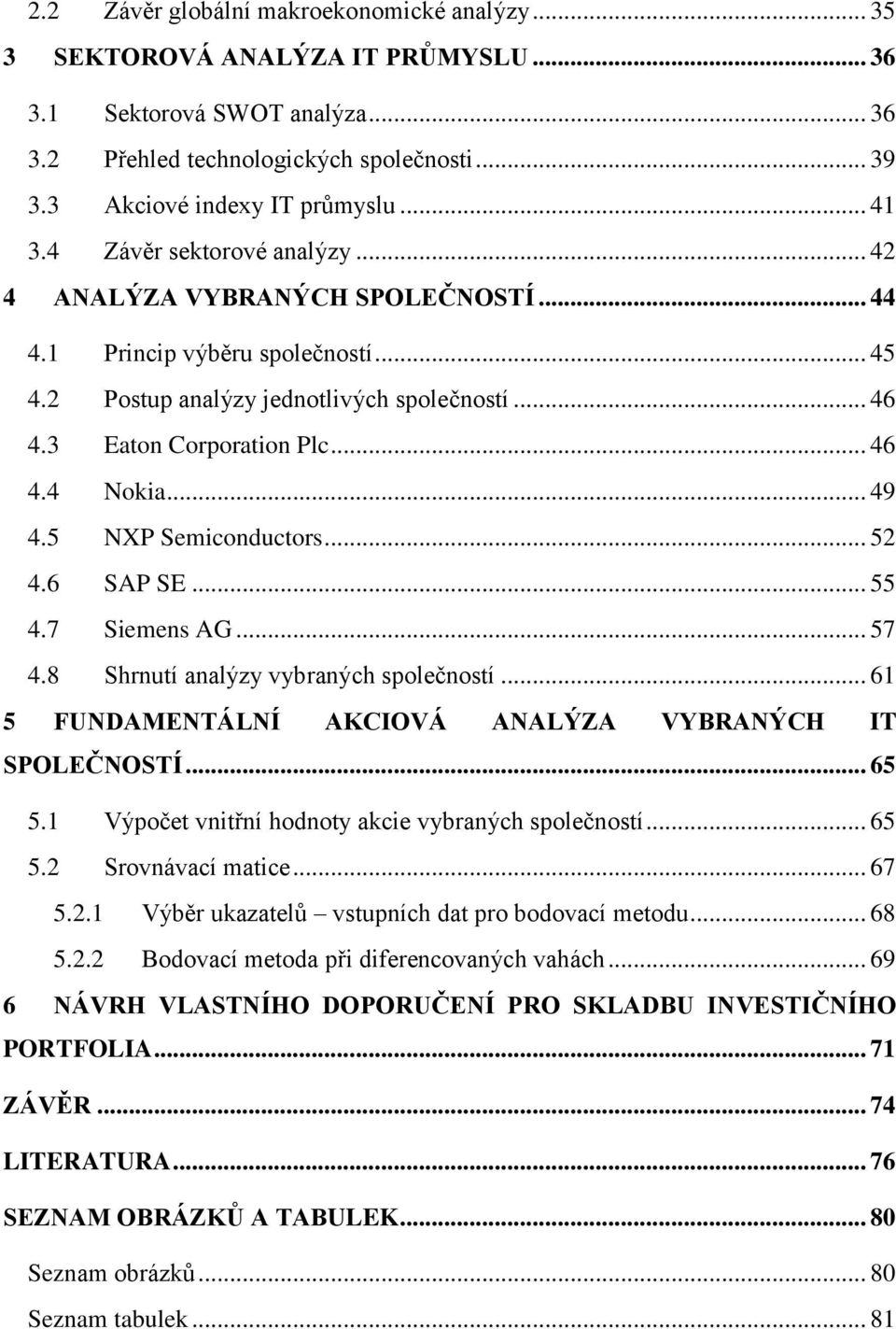 .. 49 4.5 NXP Semiconductors... 52 4.6 SAP SE... 55 4.7 Siemens AG... 57 4.8 Shrnutí analýzy vybraných společností... 61 5 FUNDAMENTÁLNÍ AKCIOVÁ ANALÝZA VYBRANÝCH IT SPOLEČNOSTÍ... 65 5.