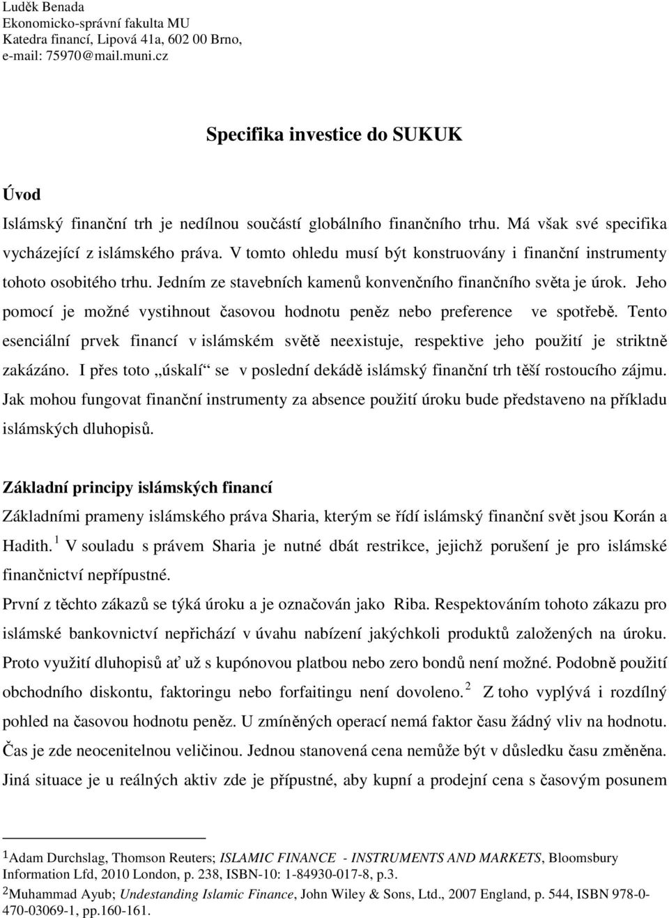 V tomto ohledu musí být konstruovány i finanční instrumenty tohoto osobitého trhu. Jedním ze stavebních kamenů konvenčního finančního světa je úrok.