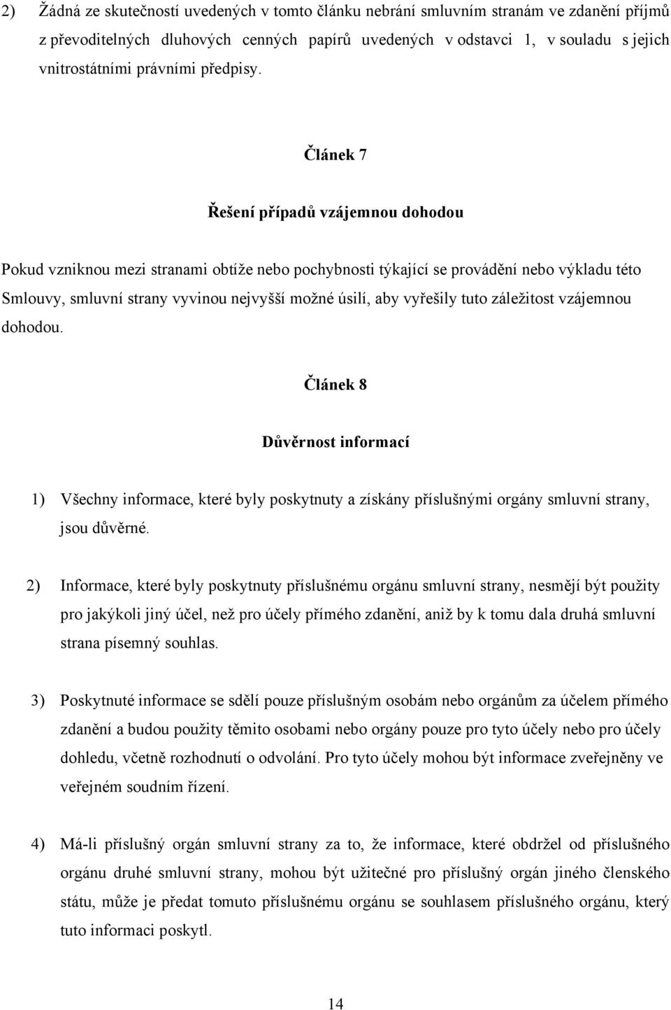 Článek 7 Řešení případů vzájemnou dohodou Pokud vzniknou mezi stranami obtíže nebo pochybnosti týkající se provádění nebo výkladu této Smlouvy, smluvní strany vyvinou nejvyšší možné úsilí, aby