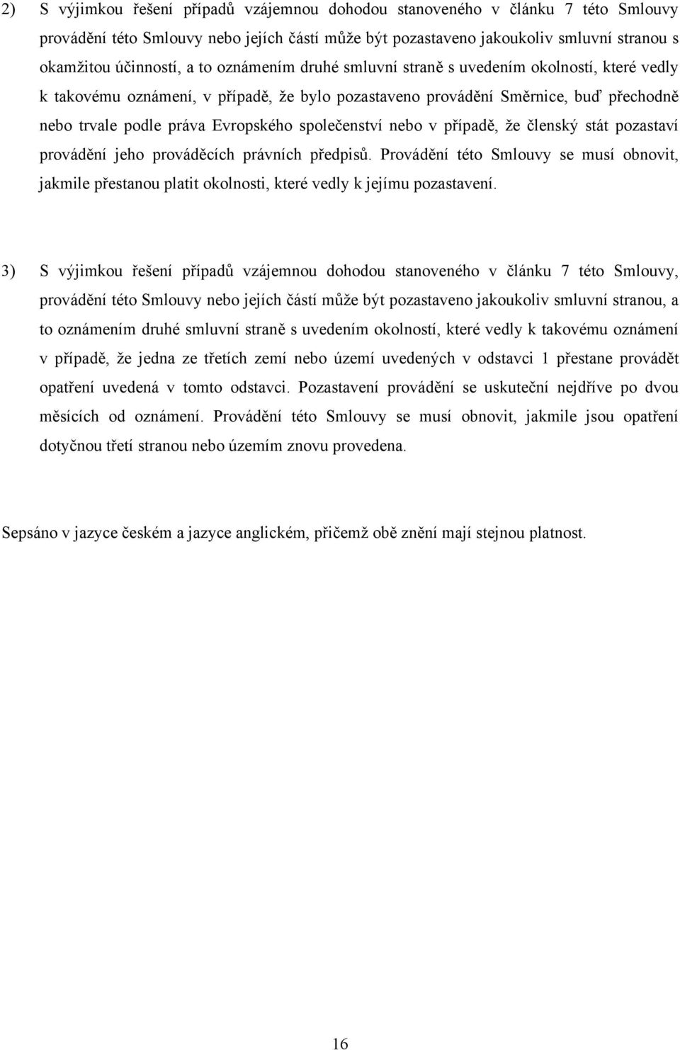 nebo v případě, že členský stát pozastaví provádění jeho prováděcích právních předpisů. Provádění této Smlouvy se musí obnovit, jakmile přestanou platit okolnosti, které vedly k jejímu pozastavení.