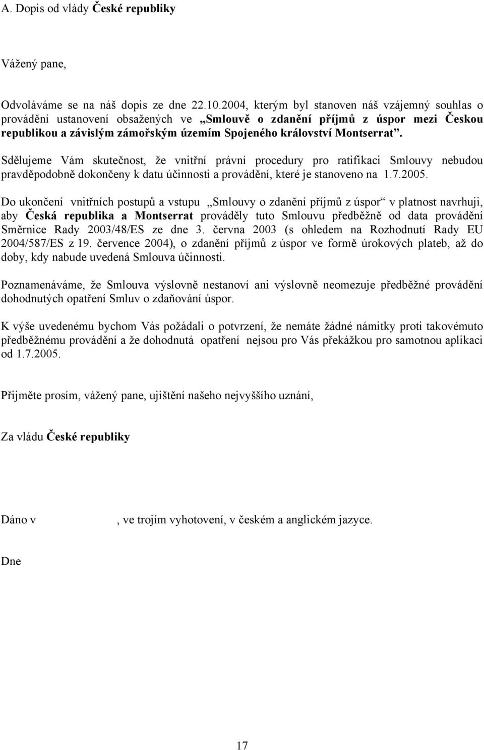 Sdělujeme Vám skutečnost, že vnitřní právní procedury pro ratifikaci Smlouvy nebudou pravděpodobně dokončeny k datu účinnosti a provádění, které je stanoveno na 1.7.2005.