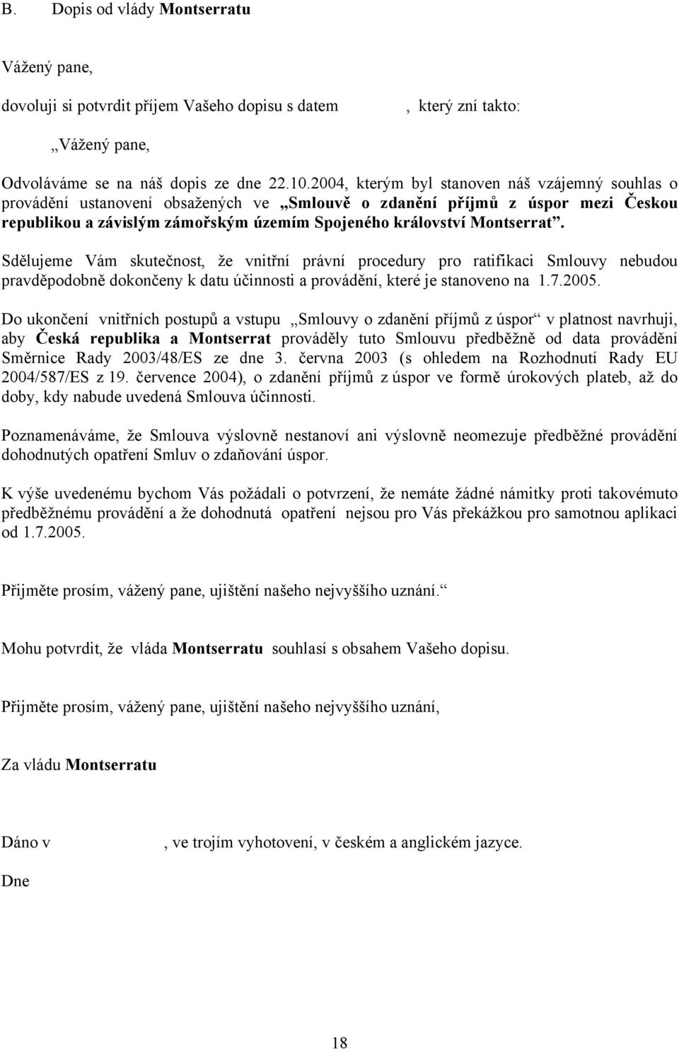 Sdělujeme Vám skutečnost, že vnitřní právní procedury pro ratifikaci Smlouvy nebudou pravděpodobně dokončeny k datu účinnosti a provádění, které je stanoveno na 1.7.2005.