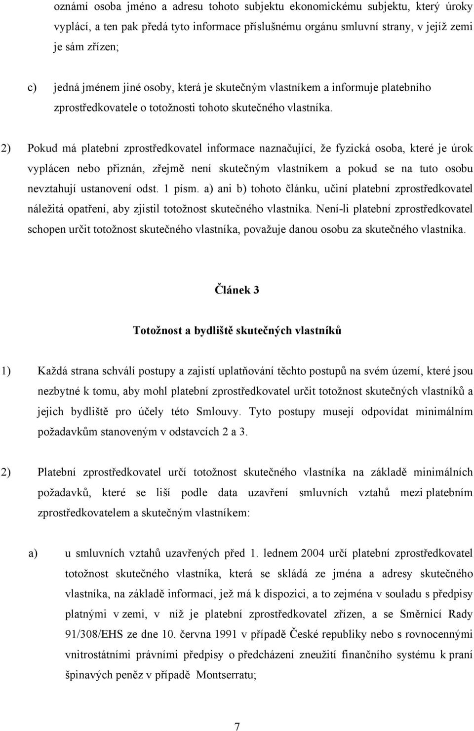 2) Pokud má platební zprostředkovatel informace naznačující, že fyzická osoba, které je úrok vyplácen nebo přiznán, zřejmě není skutečným vlastníkem a pokud se na tuto osobu nevztahují ustanovení