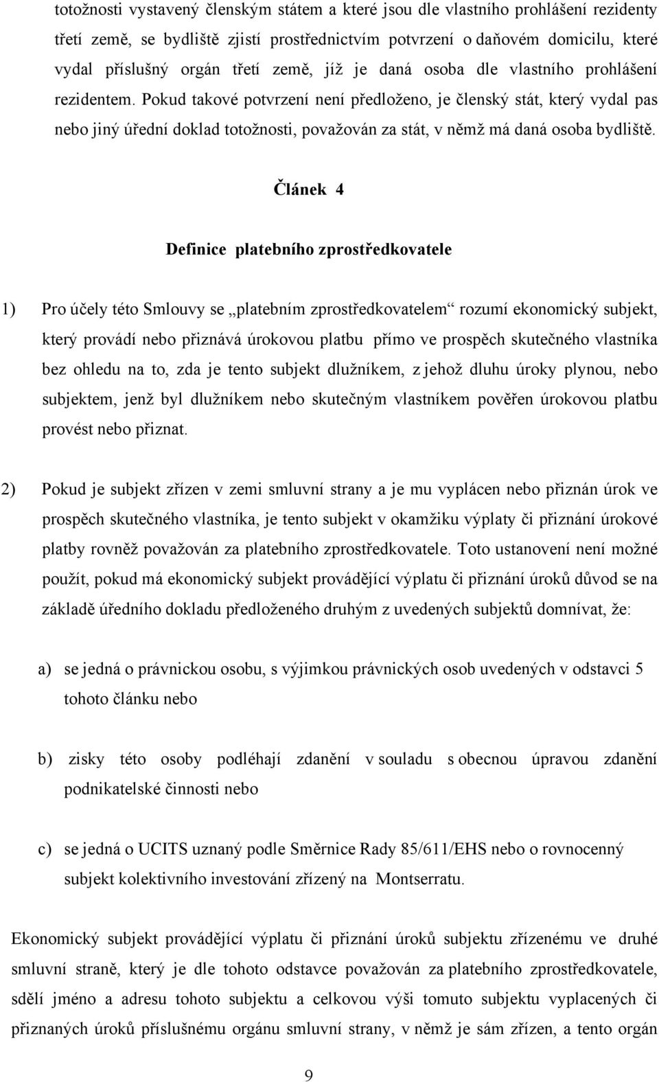 Pokud takové potvrzení není předloženo, je členský stát, který vydal pas nebo jiný úřední doklad totožnosti, považován za stát, v němž má daná osoba bydliště.