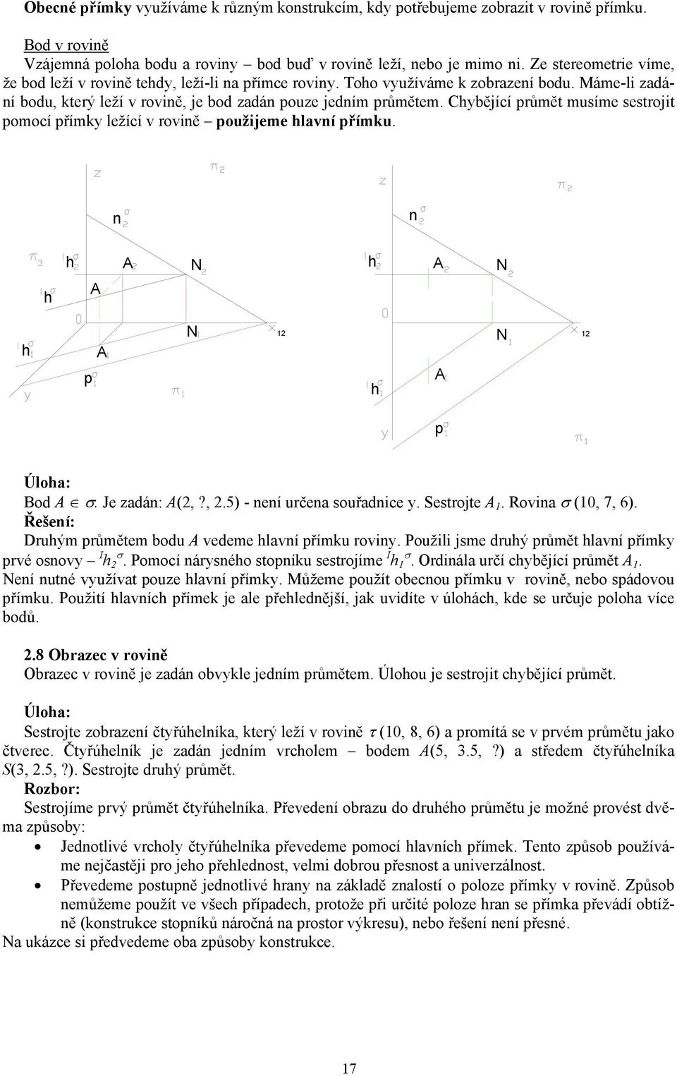 yějící růmět musíme sestrojit omocí římy ležící v roviě oužijeme lví římu. Úlo: od σ. Je zdá: (,?,.5) - eí urče souřdice y. Sestrojte. Rovi σ (0, 7, 6). Řešeí: ruým růmětem odu vedeme lví římu roviy.