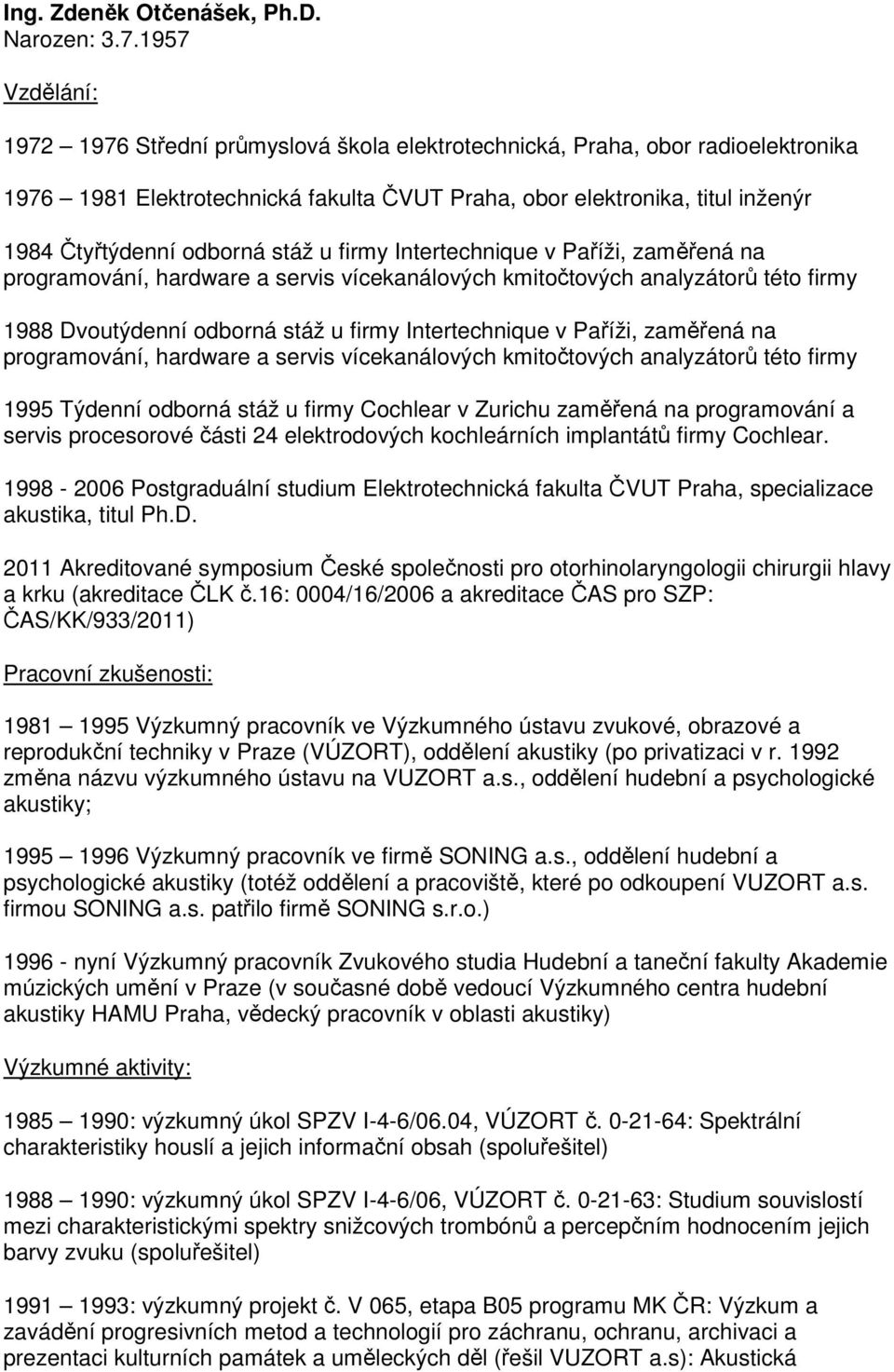 odborná stáž u firmy Intertechnique v Paříži, zaměřená na programování, hardware a servis vícekanálových kmitočtových analyzátorů této firmy 1988 Dvoutýdenní odborná stáž u firmy Intertechnique v