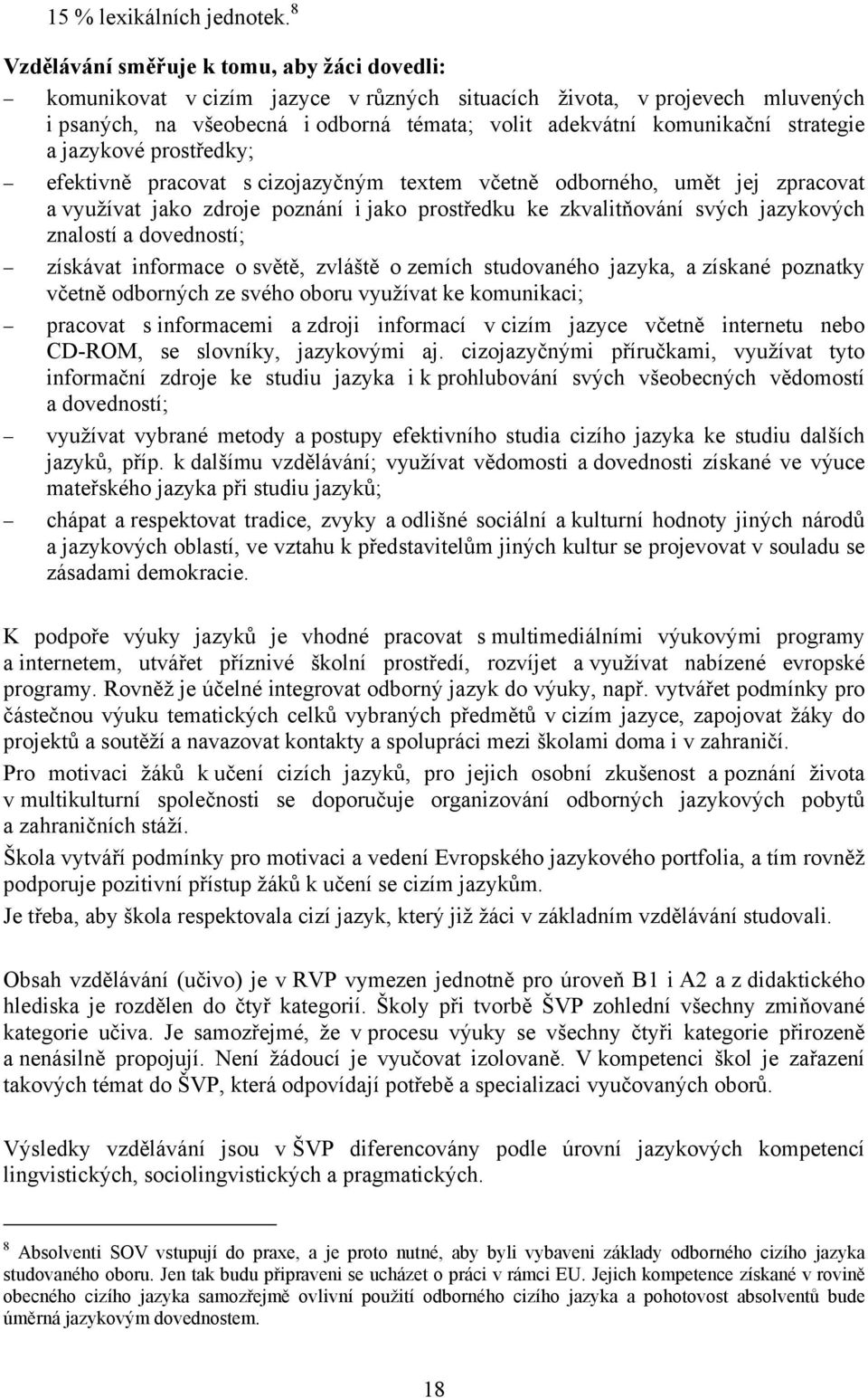 strategie a jazykové prostředky; efektivně pracovat s cizojazyčným textem včetně odborného, umět jej zpracovat a využívat jako zdroje poznání i jako prostředku ke zkvalitňování svých jazykových