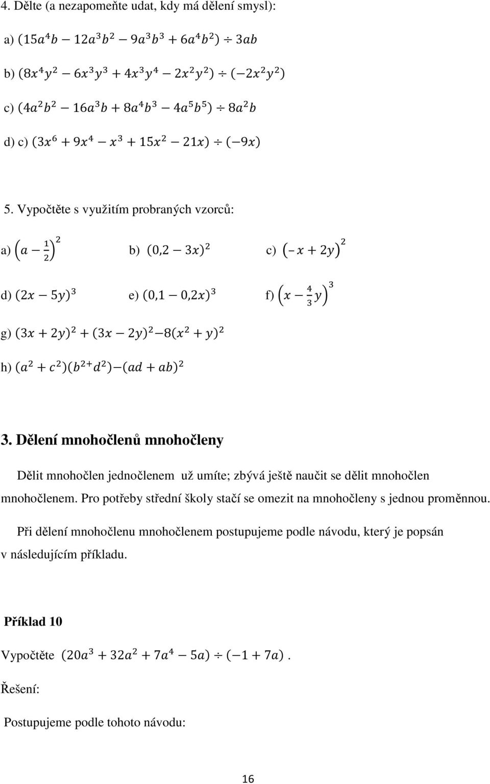 Dělení mnohočlenů mnohočleny Dělit mnohočlen jednočlenem už umíte; zbývá ještě naučit se dělit mnohočlen mnohočlenem.
