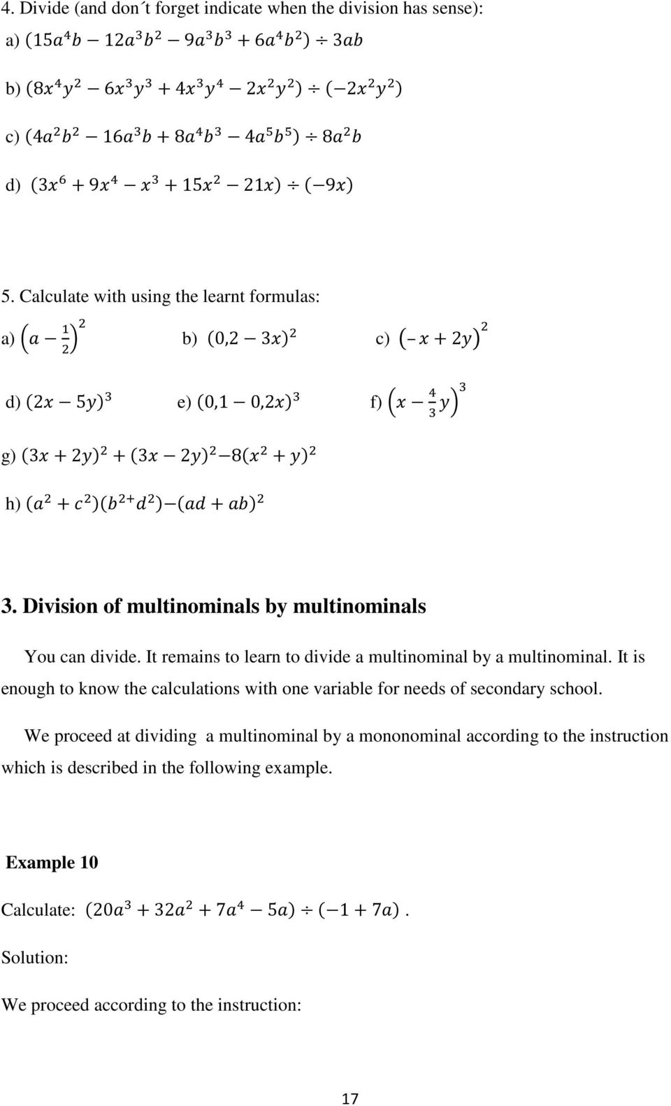 It remains to learn to divide a multinominal by a multinominal. It is enough to know the calculations with one variable for needs of secondary school.