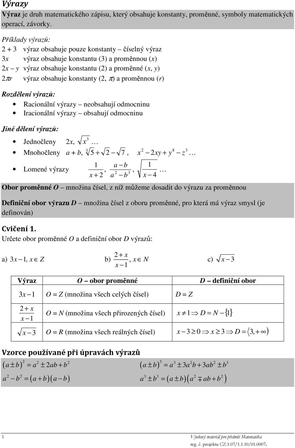 Rcionální výrzy neobshují odmocninu Ircionální výrzy obshují odmocninu Jiné dělení výrzů: Jednočleny x, x Mnohočleny + b, 5 + 7, Lomené výrzy, x + b b, x x 4 8 xy + y z Obor proměnné O množin čísel,