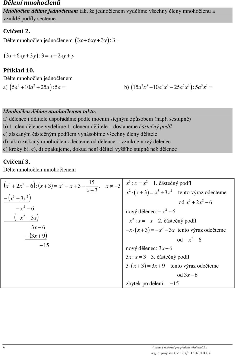 Dělte mnohočlen jednočlenem + 6 + : ( 5 + 0 + 5 :5 b ( 5 x 5 0 4 x 4 5 5 x :5 x Mnohočlen dělíme mnohočlenem tkto: dělence i dělitele uspořádáme podle mocnin stejným způsobem (npř. sestupně b.