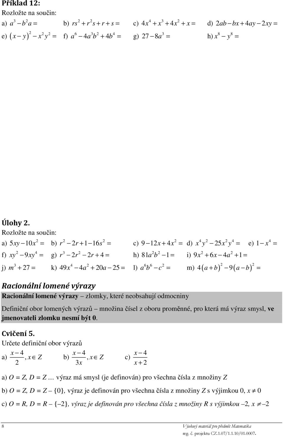 4 5x y e x 4 4 9x 6x 4 + + c m 4( + b 9( b Definiční obor lomených výrzů množin čísel z oboru proměnné, pro která má výrz smysl, ve jmenovteli zlomku nesmí být 0. Cvičení 5.