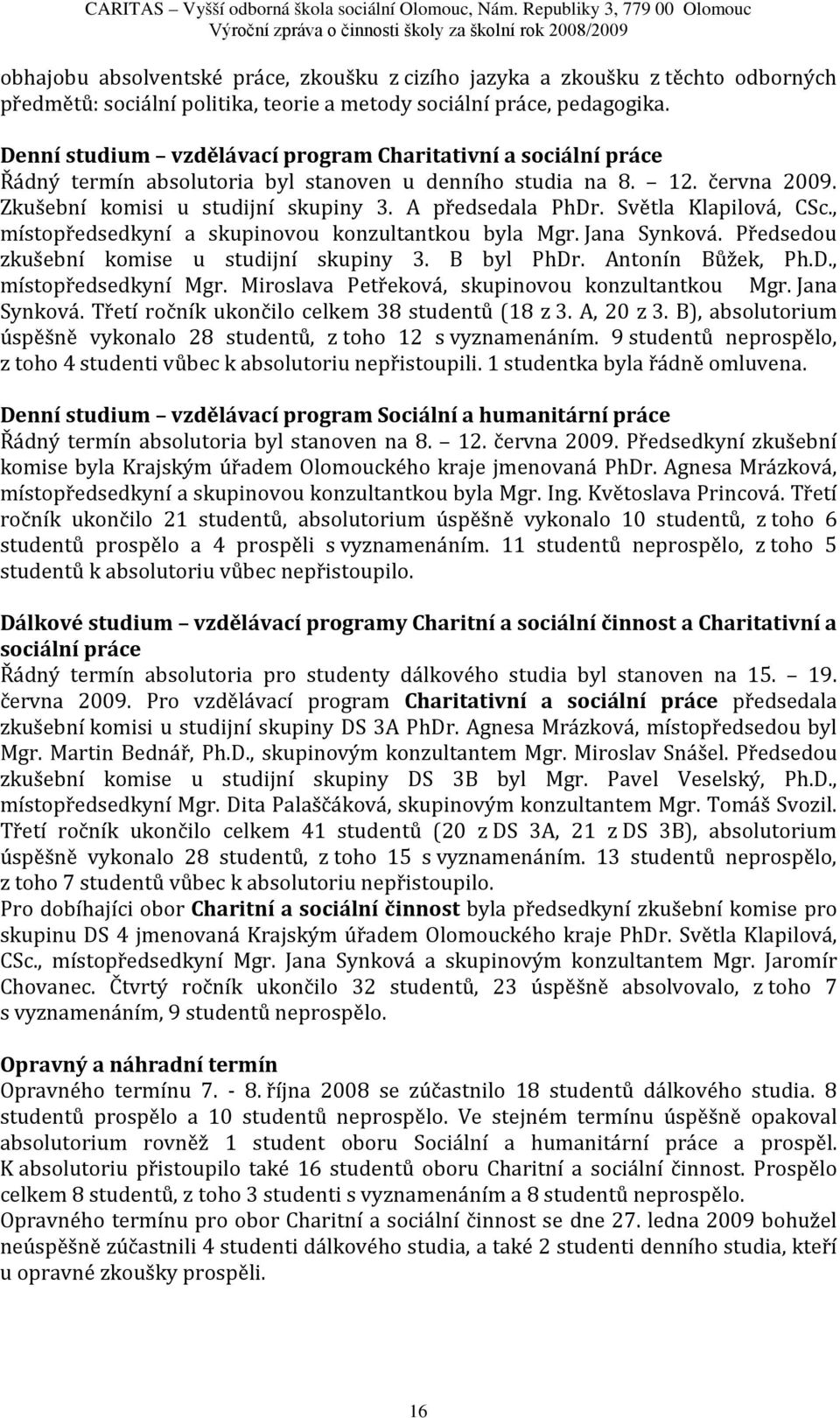 Světla Klapilová, CSc., místopředsedkyní a skupinovou konzultantkou byla Mgr. Jana Synková. Předsedou zkušební komise u studijní skupiny 3. B byl PhDr. Antonín Bůžek, Ph.D., místopředsedkyní Mgr.