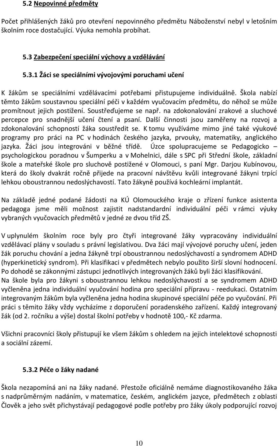 Škola nabízí těmto žákům soustavnou speciální péči v každém vyučovacím předmětu, do něhož se může promítnout jejich postižení. Soustřeďujeme se např.