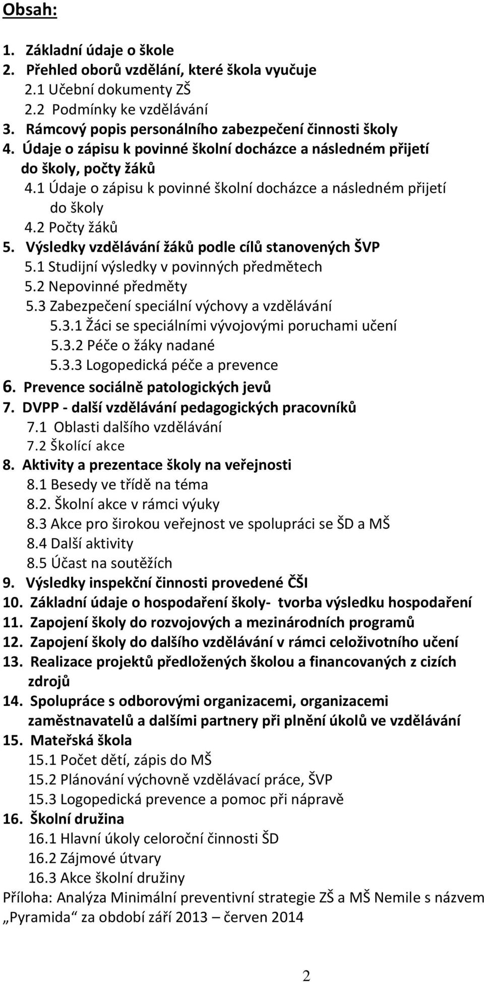 Výsledky vzdělávání žáků podle cílů stanovených ŠVP 5.1 Studijní výsledky v povinných předmětech 5.2 Nepovinné předměty 5.3 Zabezpečení speciální výchovy a vzdělávání 5.3.1 Žáci se speciálními vývojovými poruchami učení 5.