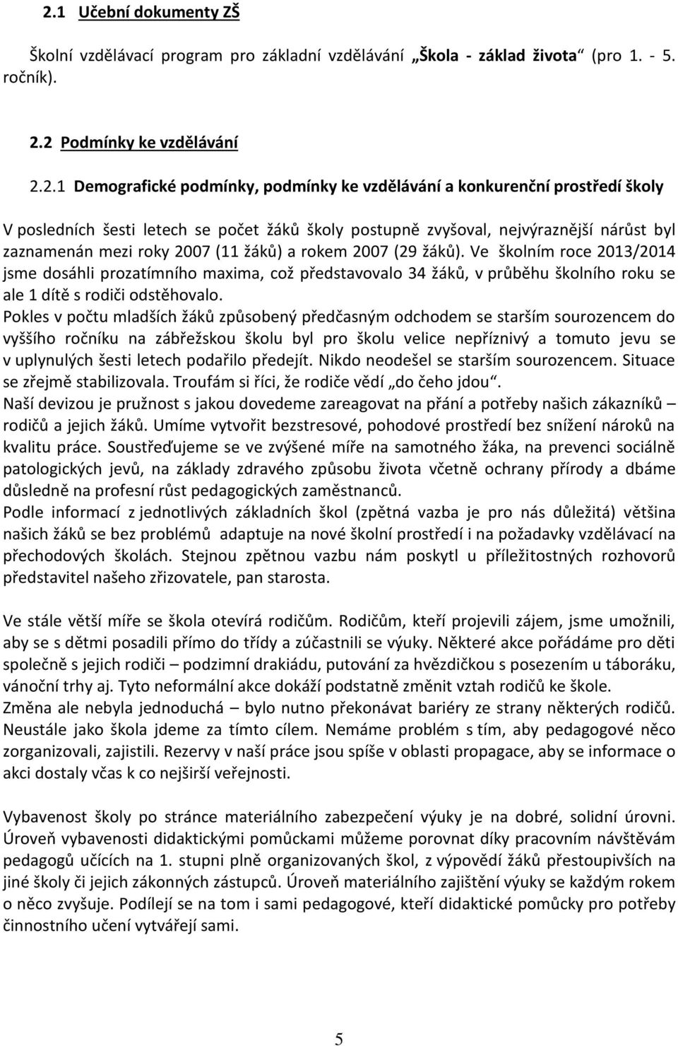 Ve školním roce 2013/2014 jsme dosáhli prozatímního maxima, což představovalo 34 žáků, v průběhu školního roku se ale 1 dítě s rodiči odstěhovalo.