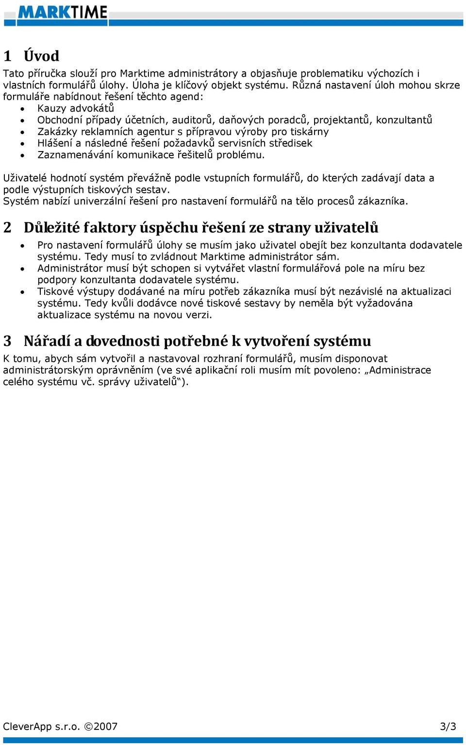 přípravou výroby pro tiskárny Hlášení a následné řešení požadavků servisních středisek Zaznamenávání komunikace řešitelů problému.