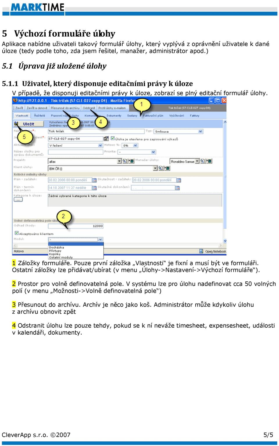 Pouze první záložka Vlastnosti je fixní a musí být ve formuláři. Ostatní záložky lze přidávat/ubírat (v menu Úlohy->Nastavení->Výchozí formuláře ). 2 Prostor pro volně definovatelná pole.