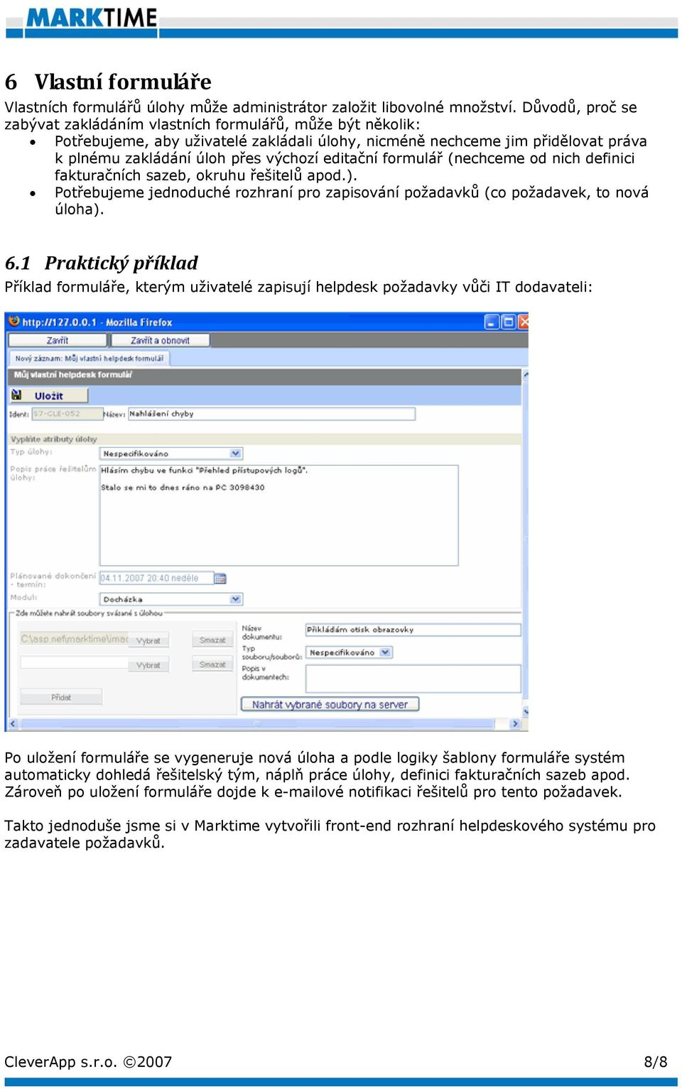 editační formulář (nechceme od nich definici fakturačních sazeb, okruhu řešitelů apod.). Potřebujeme jednoduché rozhraní pro zapisování požadavků (co požadavek, to nová úloha). 6.