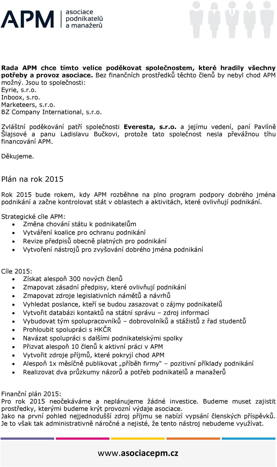 Děkujeme. Plán na rok 2015 Rok 2015 bude rokem, kdy APM rozběhne na plno program podpory dobrého jména podnikání a začne kontrolovat stát v oblastech a aktivitách, které ovlivňují podnikání.