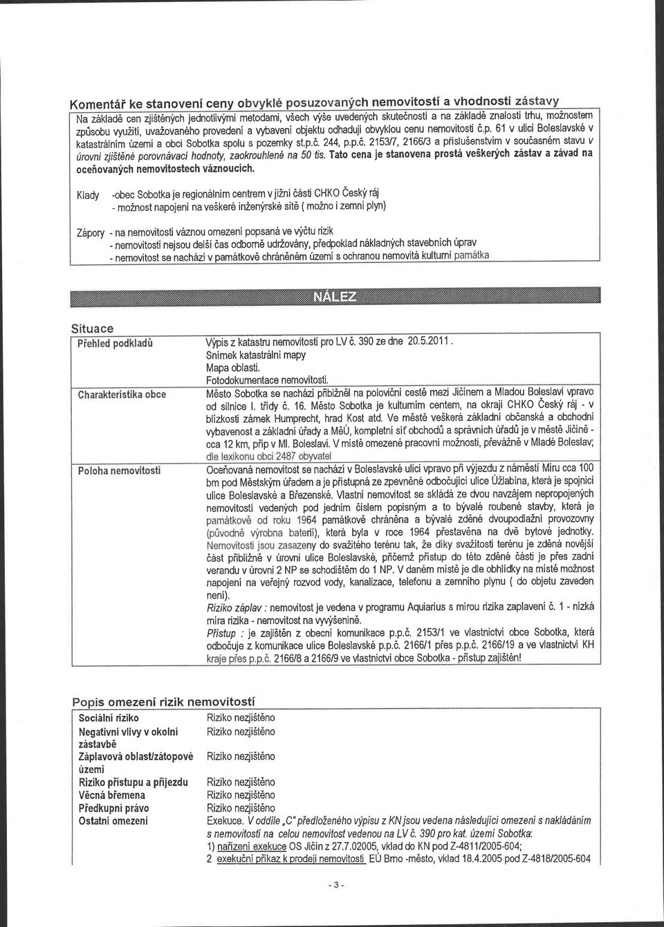 nemovitosti 6,p. 61 v ulici Boleslavskb v katastr6lnim tzemi a obci Sobotka spolu s pozemky st.p.6.244, p.p.e.2153t1,216613 a piislusenstvim v soudasn6m stavu v irovni zjiit6n6 porovn1vaci hodnoty,'zaokrouhlen na 50 tis.