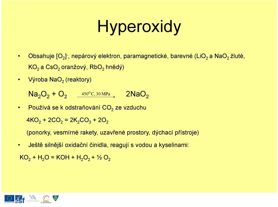 odstraňování CO 2 ze vzduchu 4KO 2 +2CO 2 = 2K 2 CO 3 +2O 2 (ponorky, vesmírné rakety, uzavřené prostory,