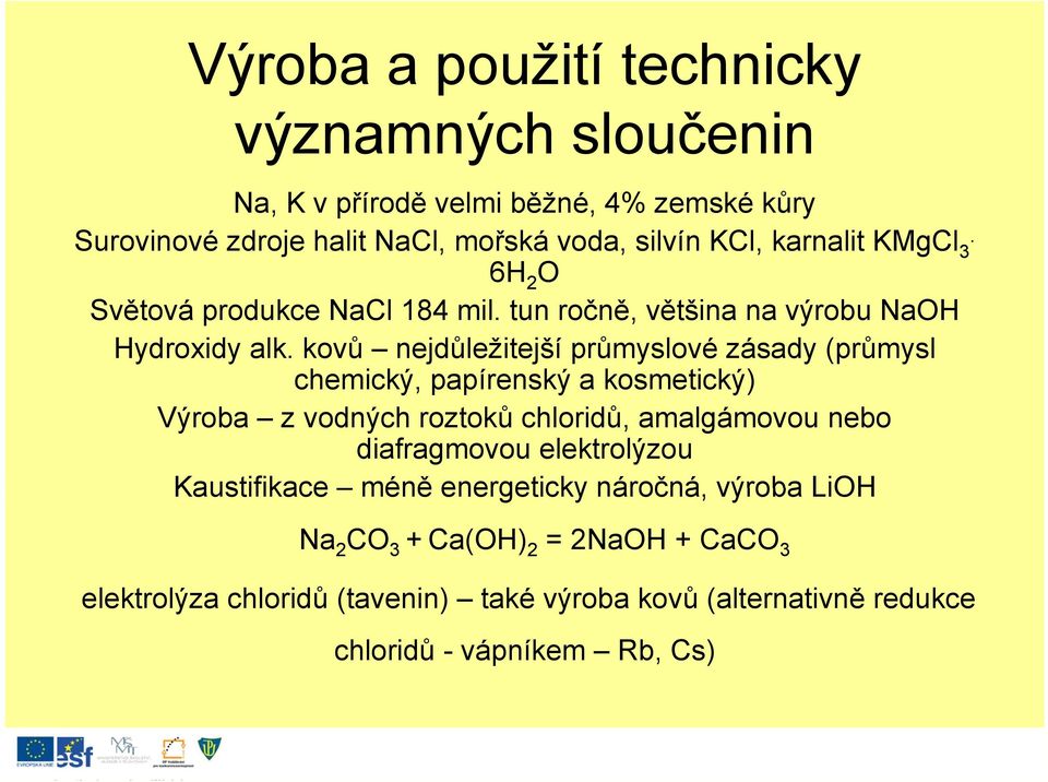 kovů nejdůležitejší průmyslové zásady (průmysl chemický, papírenský p a kosmetický) Výroba z vodných roztoků chloridů, amalgámovou nebo diafragmovou