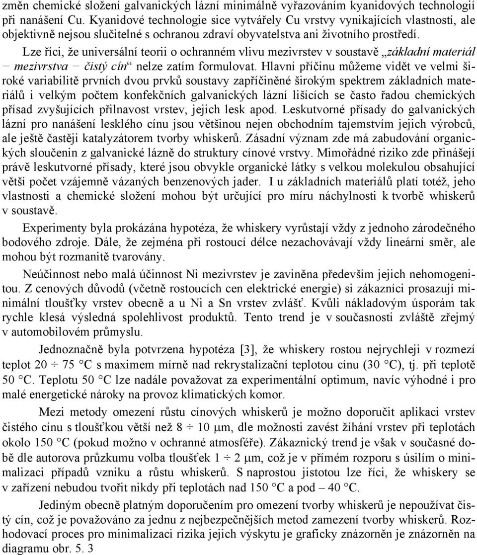 Lze říci, že universální teorii o ochranném vlivu mezivrstev v soustavě základní materiál mezivrstva čistý cín nelze zatím formulovat.