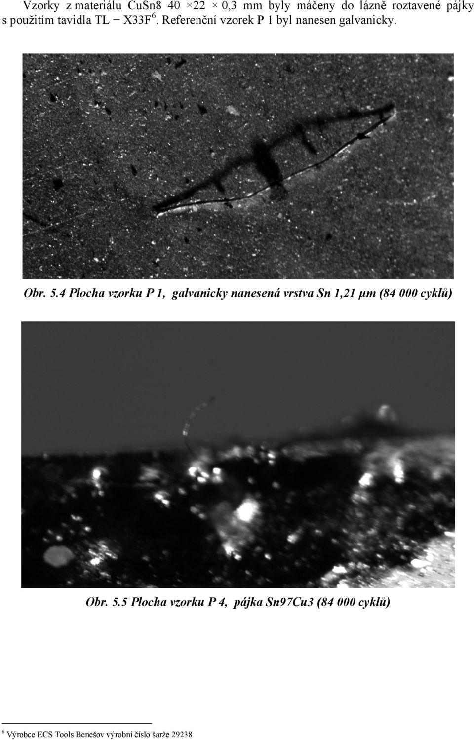 4 Plocha vzorku P 1, galvanicky nanesená vrstva Sn 1,21 µm (84 000 cyklů) Obr. 5.