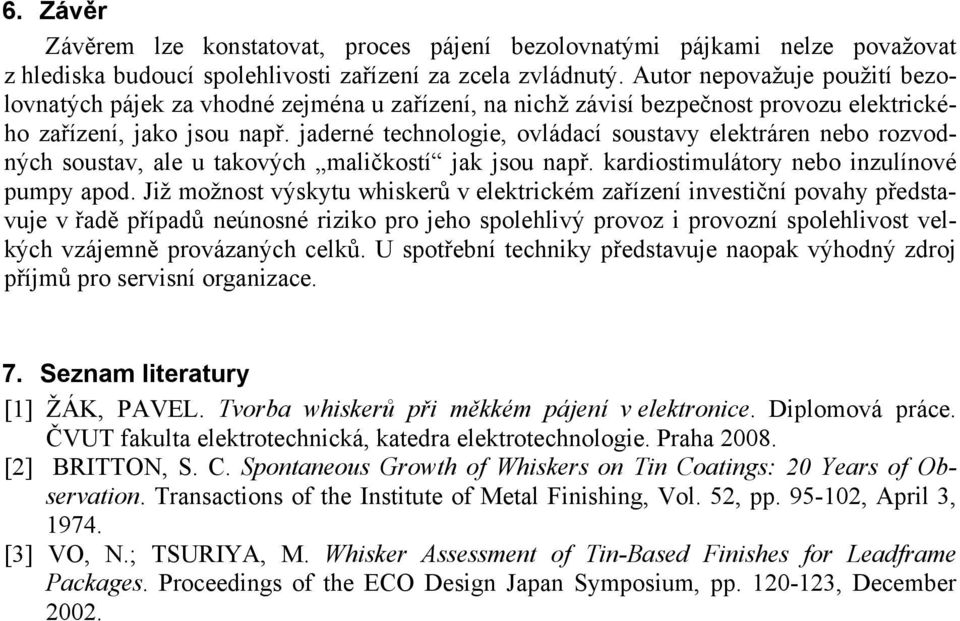 jaderné technologie, ovládací soustavy elektráren nebo rozvodných soustav, ale u takových maličkostí jak jsou např. kardiostimulátory nebo inzulínové pumpy apod.