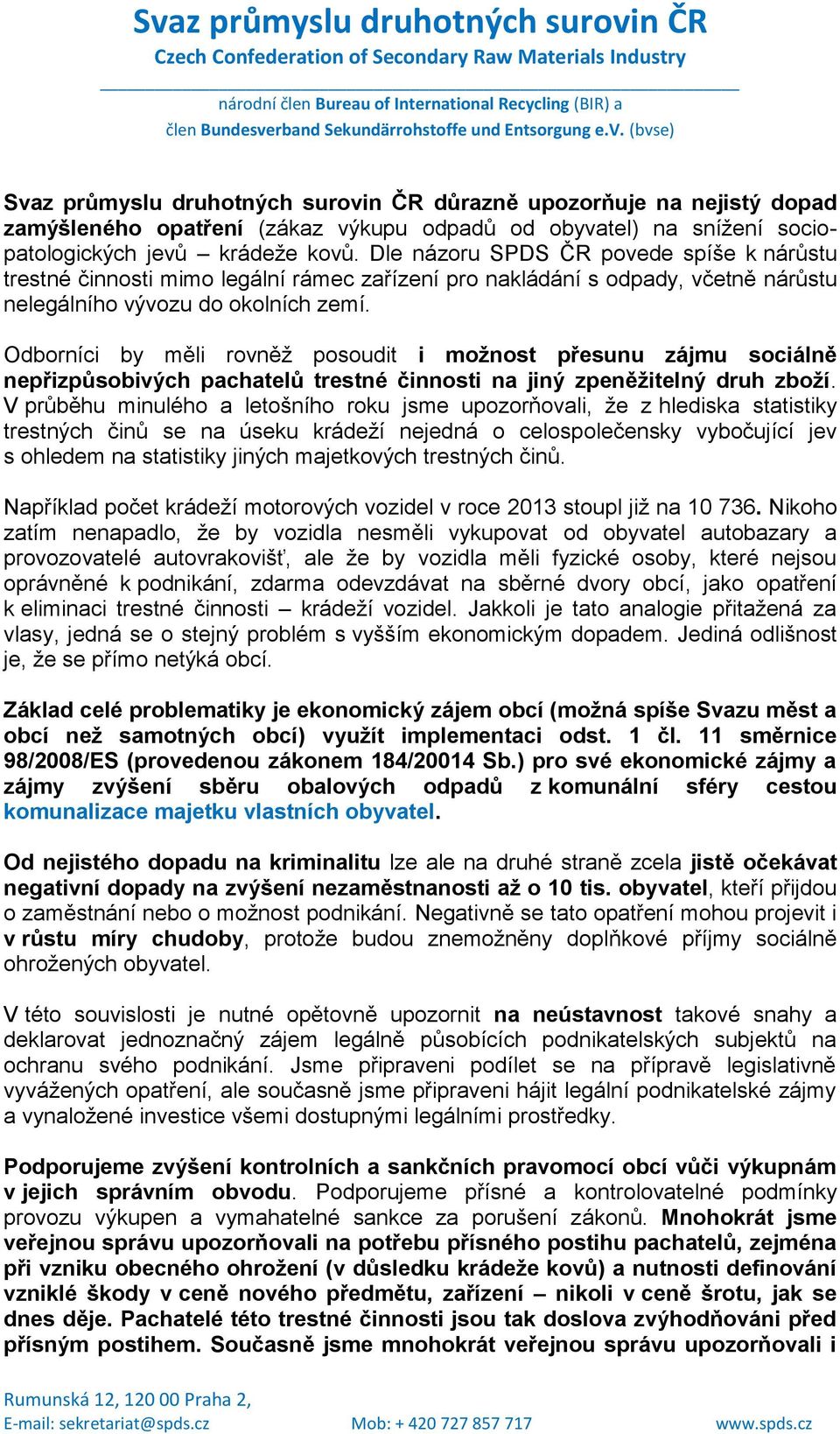 Odborníci by měli rovněž posoudit i možnost přesunu zájmu sociálně nepřizpůsobivých pachatelů trestné činnosti na jiný zpeněžitelný druh zboží.