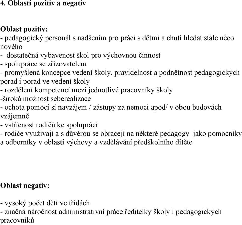 seberealizace - ochota pomoci si navzájem / zástupy za nemoci apod/ v obou budovách vzájemně - vstřícnost rodičů ke spolupráci - rodiče využívají a s důvěrou se obracejí na některé pedagogy jako