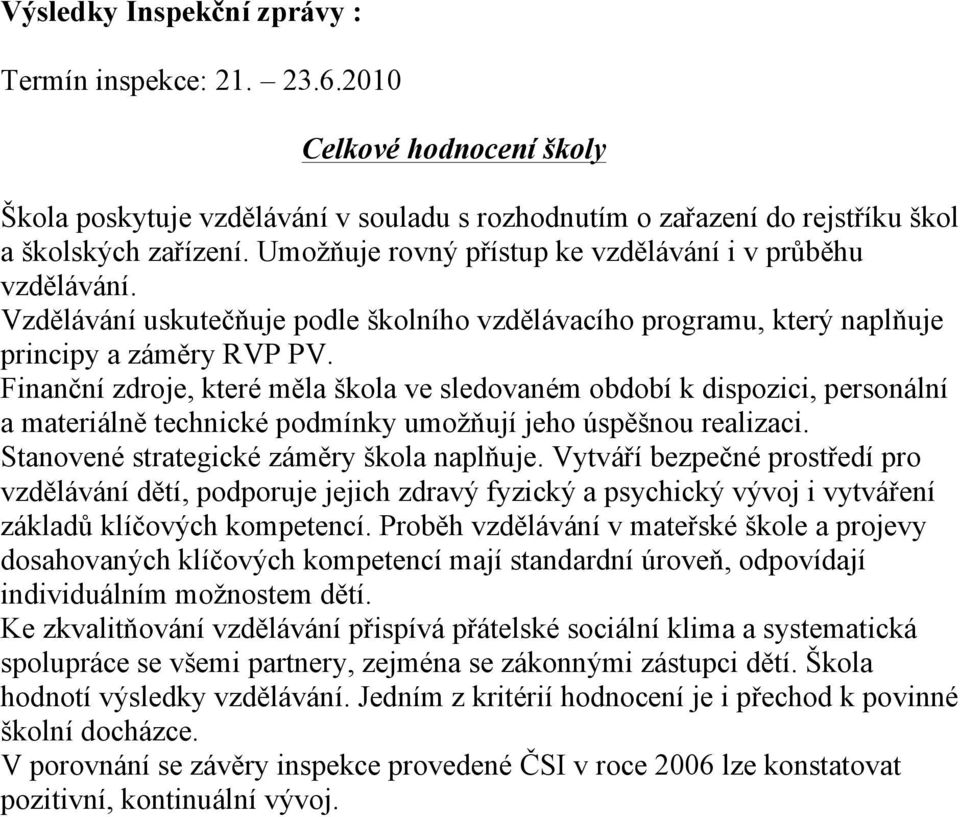 Finanční zdroje, které měla škola ve sledovaném období k dispozici, personální a materiálně technické podmínky umožňují jeho úspěšnou realizaci. Stanovené strategické záměry škola naplňuje.