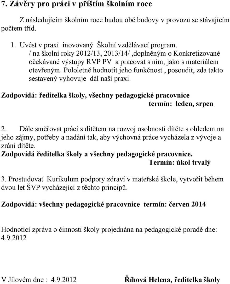 Pololetně hodnotit jeho funkčnost, posoudit, zda takto sestavený vyhovuje dál naší praxi. Zodpovídá: ředitelka školy, všechny pedagogické pracovnice termín: leden, srpen 2.