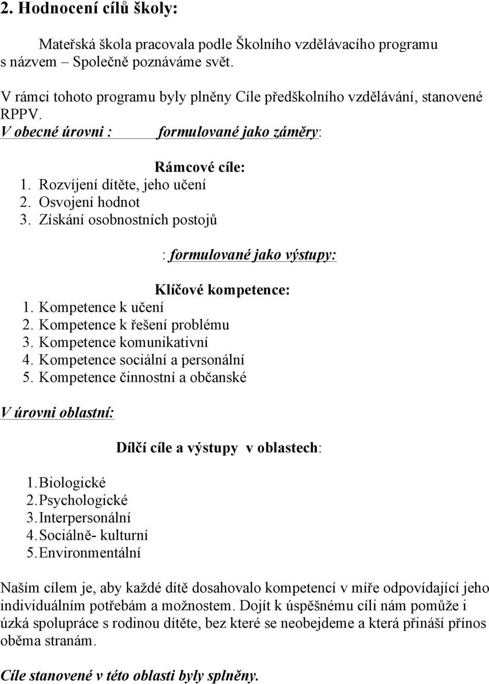 Získání osobnostních postojů : formulované jako výstupy: Klíčové kompetence: 1. Kompetence k učení 2. Kompetence k řešení problému 3. Kompetence komunikativní 4. Kompetence sociální a personální 5.