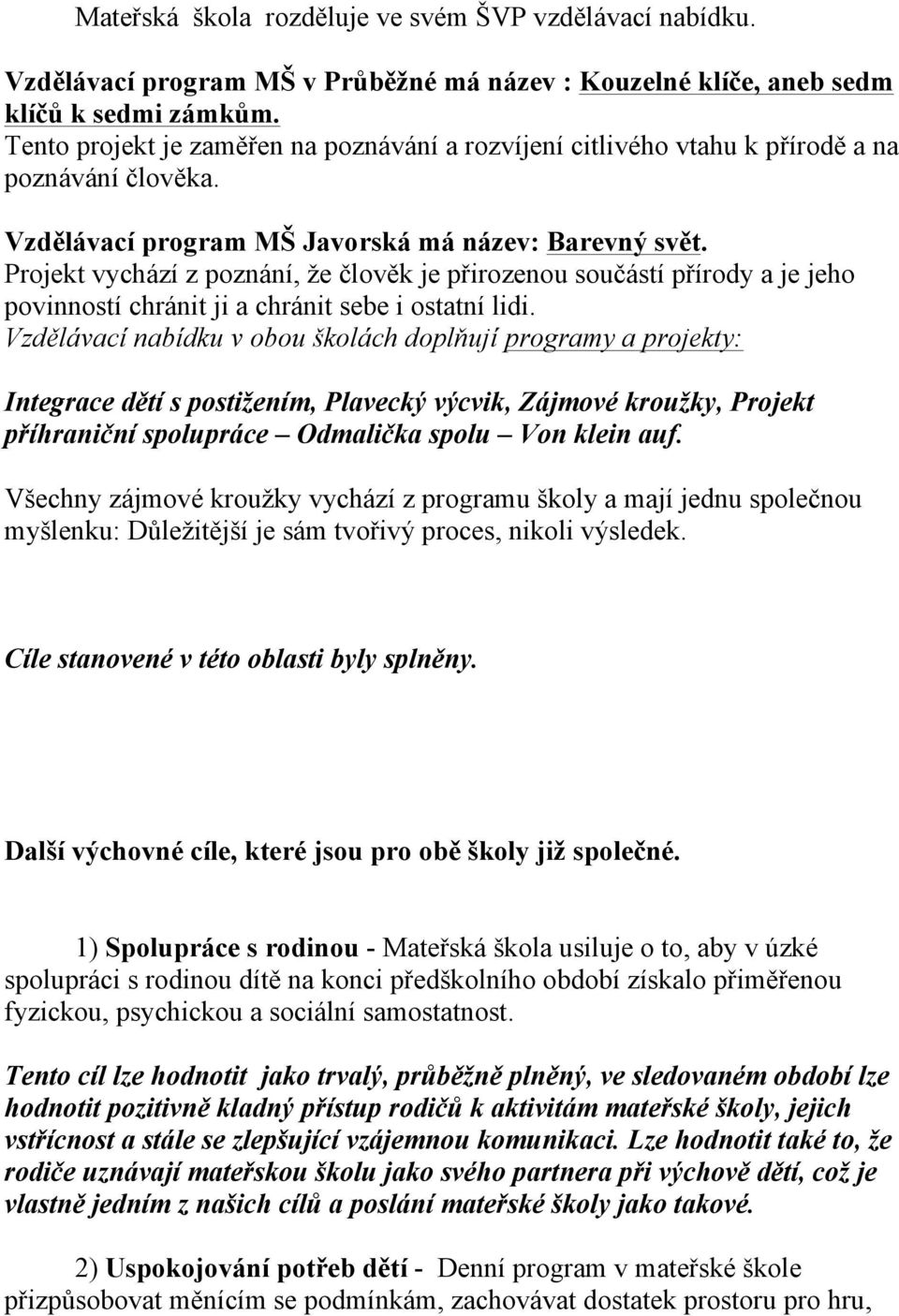 Projekt vychází z poznání, že člověk je přirozenou součástí přírody a je jeho povinností chránit ji a chránit sebe i ostatní lidi.