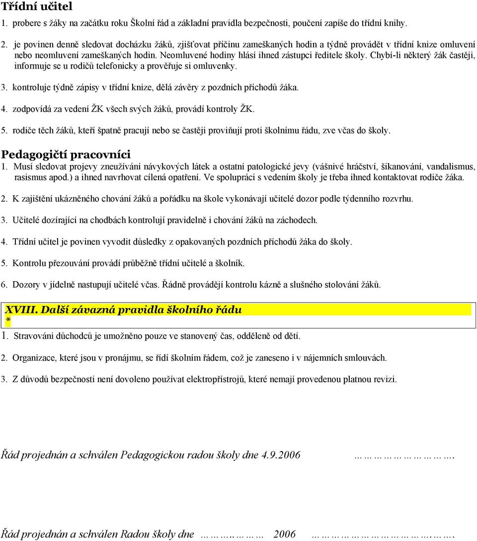 Neomluvené hodiny hlásí ihned zástupci ředitele školy. Chybí-li některý žák častěji, informuje se u rodičů telefonicky a prověřuje si omluvenky. 3.