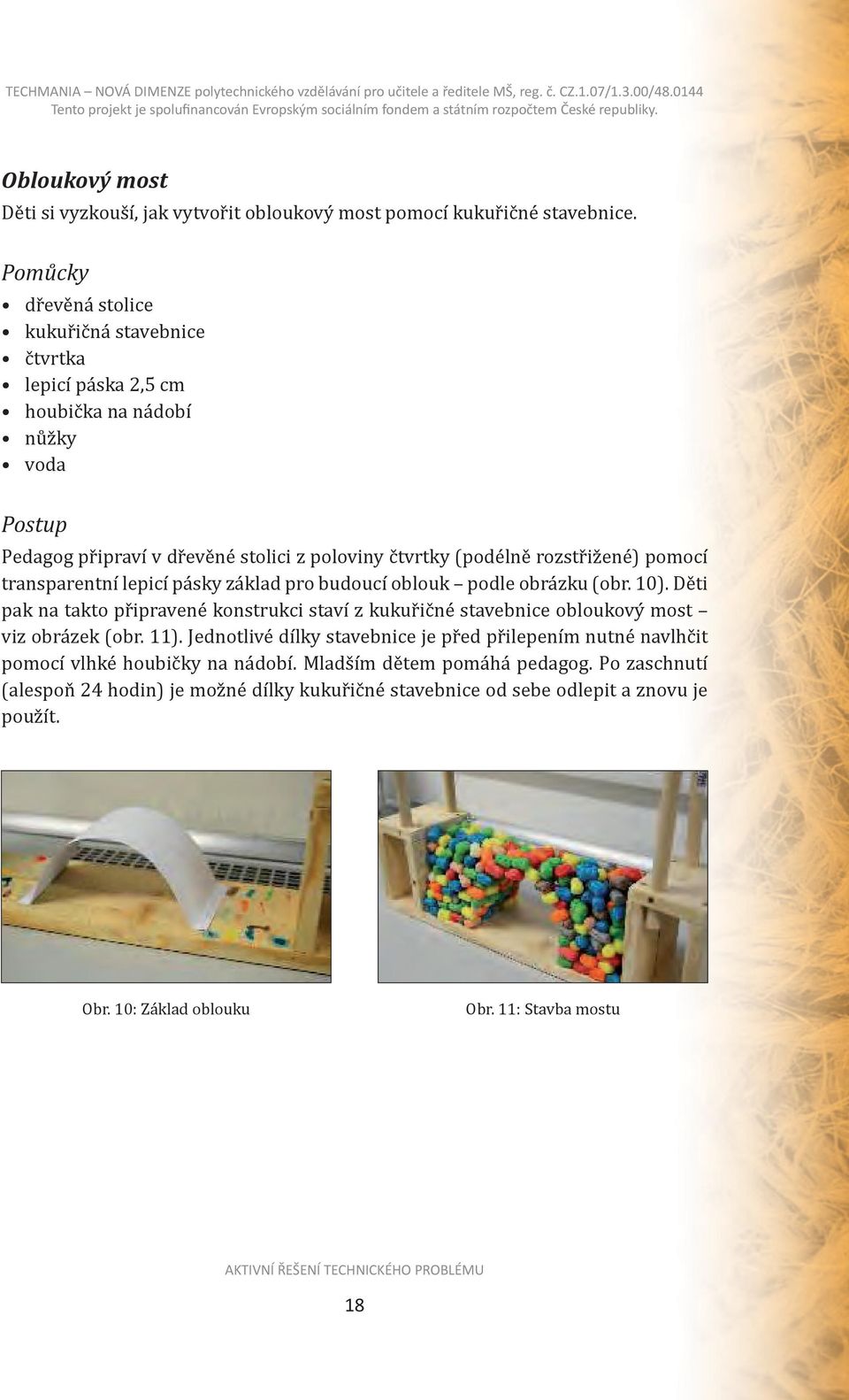pomocí transparentní lepicí pásky základ pro budoucí oblouk podle obrázku (obr. 10). Děti pak na takto připravené konstrukci staví z kukuřičné stavebnice obloukový most viz obrázek (obr.
